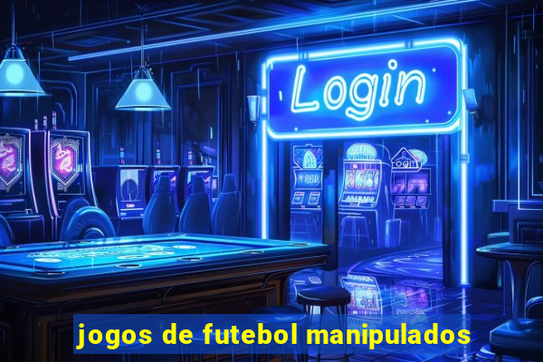 jogos de futebol manipulados